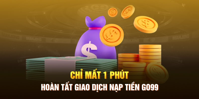 Chỉ 1 phút là bạn đã hoàn thành giao dịch nạp tiền GO99