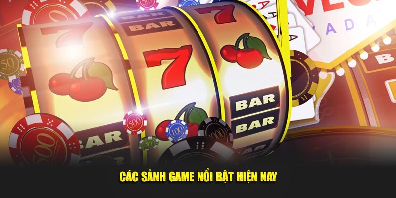 Các sảnh game nổi bật hiện nay