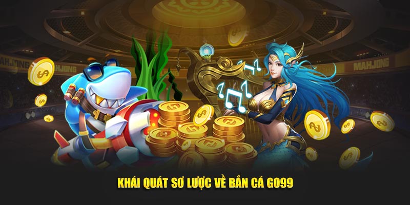 Khái quát tổng quan về bắn cá GO99